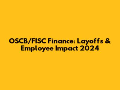 OSCB/FISC Finance: Layoffs & Employee Impact 2024