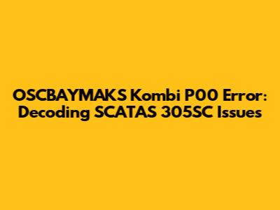OSCBAYMAKS Kombi P00 Error: Decoding SCATAS 305SC Issues