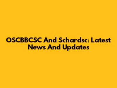 OSCBBCSC And Schardsc: Latest News And Updates