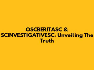 OSCBERITASC & SCINVESTIGATIVESC: Unveiling The Truth