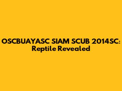 OSCBUAYASC SIAM SCUB 2014SC: Reptile Revealed
