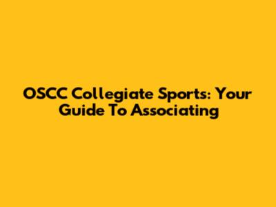 OSCC Collegiate Sports: Your Guide To Associating