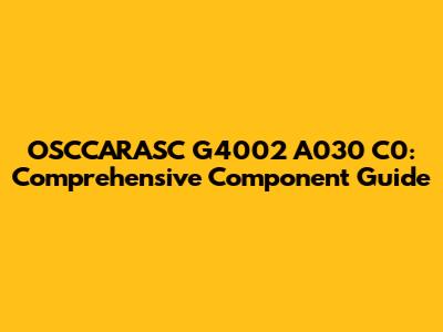 OSCCARASC G4002 A030 C0: Comprehensive Component Guide