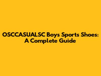 OSCCASUALSC Boys' Sports Shoes: A Complete Guide