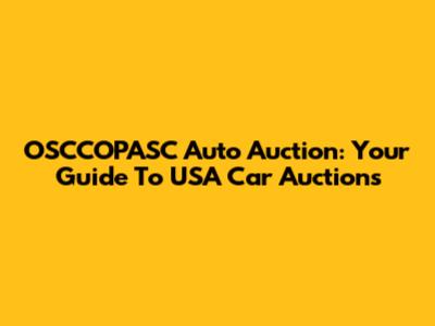OSCCOPASC Auto Auction: Your Guide To USA Car Auctions