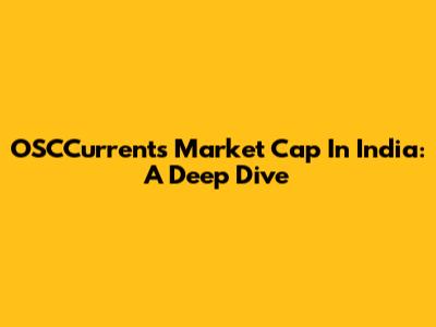 OSCCurrents Market Cap In India: A Deep Dive