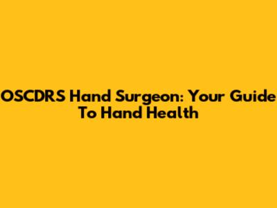 OSCDRS Hand Surgeon: Your Guide To Hand Health