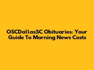OSCDallasSC Obituaries: Your Guide To Morning News Costs
