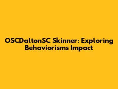 OSCDaltonSC Skinner: Exploring Behaviorism's Impact