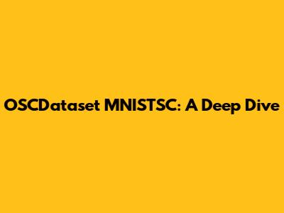 OSCDataset MNISTSC: A Deep Dive
