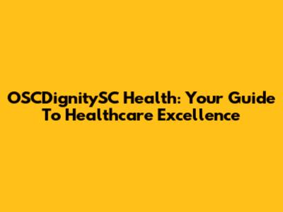 OSCDignitySC Health: Your Guide To Healthcare Excellence