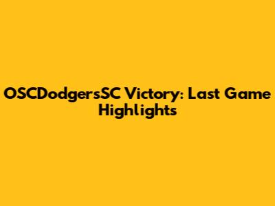 OSCDodgersSC Victory: Last Game Highlights