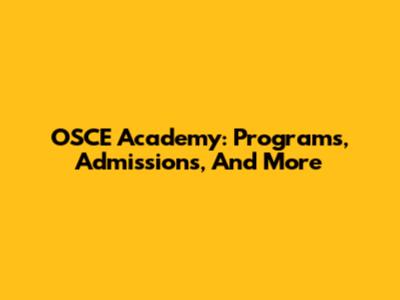 OSCE Academy: Programs, Admissions, And More