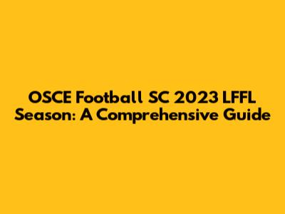 OSCE Football SC 2023 LFFL Season: A Comprehensive Guide