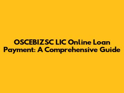 OSCEBIZSC LIC Online Loan Payment: A Comprehensive Guide