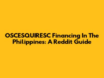 OSCESQUIRESC Financing In The Philippines: A Reddit Guide