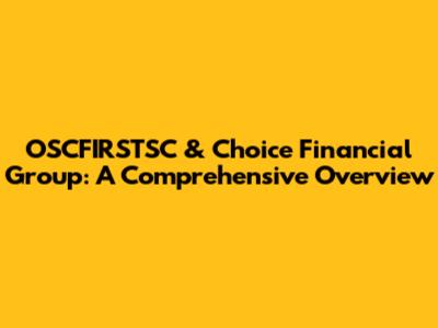 OSCFIRSTSC & Choice Financial Group: A Comprehensive Overview