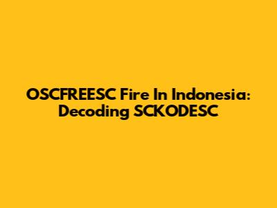 OSCFREESC Fire In Indonesia: Decoding SCKODESC
