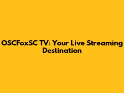 OSCFoxSC TV: Your Live Streaming Destination