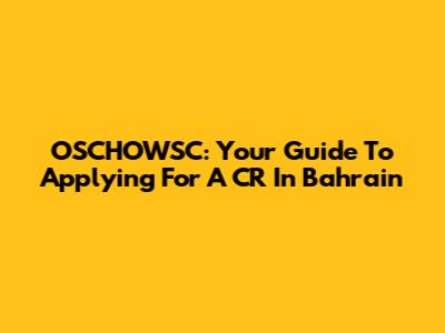 OSCHOWSC: Your Guide To Applying For A CR In Bahrain