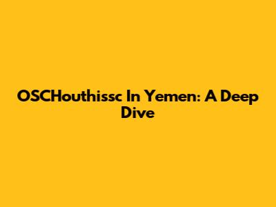 OSCHouthissc In Yemen: A Deep Dive