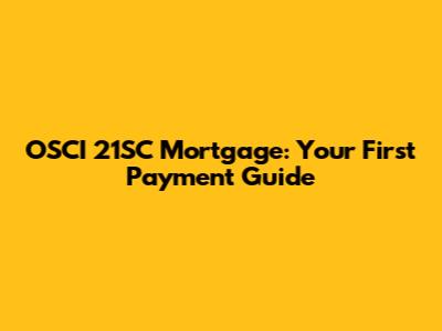 OSCI 21SC Mortgage: Your First Payment Guide