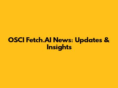OSCI Fetch.AI News: Updates & Insights