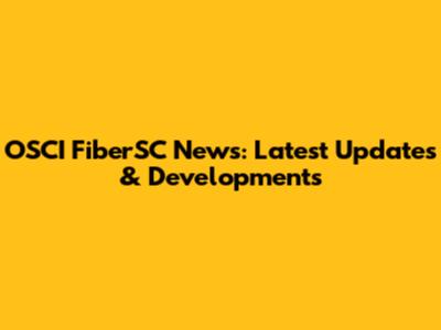 OSCI FiberSC News: Latest Updates & Developments