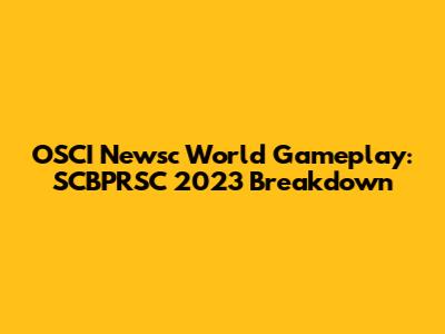 OSCI Newsc World Gameplay: SCBPRSC 2023 Breakdown