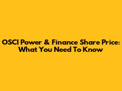 OSCI Power & Finance Share Price: What You Need To Know