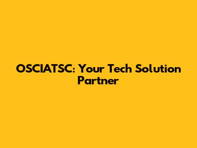 OSCIATSC: Your Tech Solution Partner