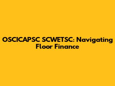 OSCICAPSC SCWETSC: Navigating Floor Finance