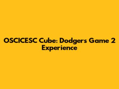 OSCICESC Cube: Dodgers Game 2 Experience