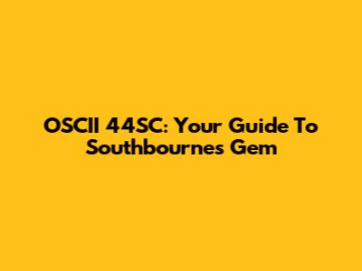 OSCII 44SC: Your Guide To Southbourne's Gem