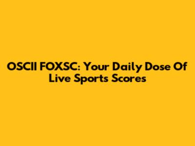 OSCII FOXSC: Your Daily Dose Of Live Sports Scores