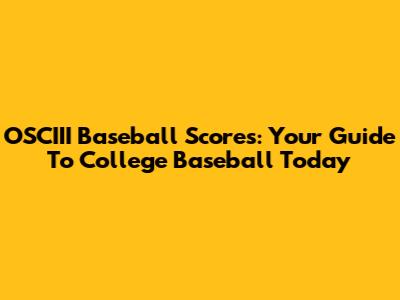 OSCIII Baseball Scores: Your Guide To College Baseball Today