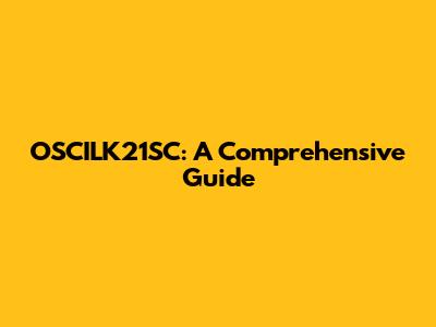 OSCILK21SC: A Comprehensive Guide