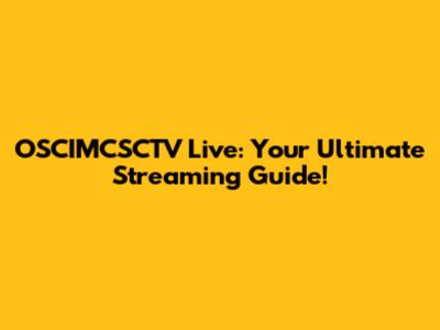 OSCIMCSCTV Live: Your Ultimate Streaming Guide!