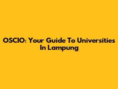 OSCIO: Your Guide To Universities In Lampung