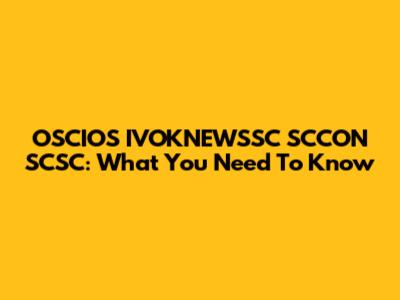 OSCIOS IVOKNEWSSC SCCON SCSC: What You Need To Know