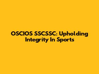 OSCIOS SSCSSC: Upholding Integrity In Sports