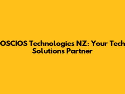 OSCIOS Technologies NZ: Your Tech Solutions Partner