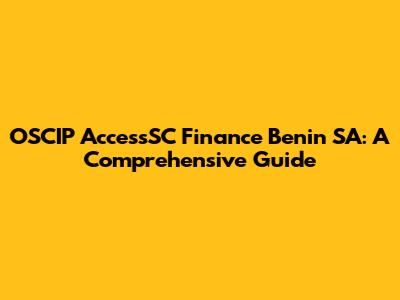 OSCIP AccessSC Finance Benin SA: A Comprehensive Guide