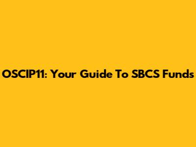 OSCIP11: Your Guide To SBCS Funds