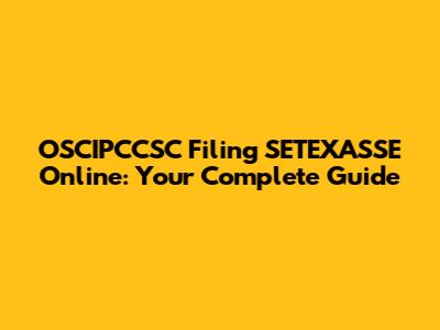 OSCIPCCSC Filing SETEXASSE Online: Your Complete Guide