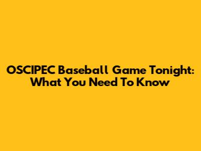 OSCIPEC Baseball Game Tonight: What You Need To Know