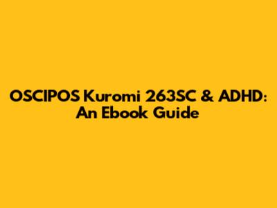 OSCIPOS Kuromi 263SC & ADHD: An Ebook Guide