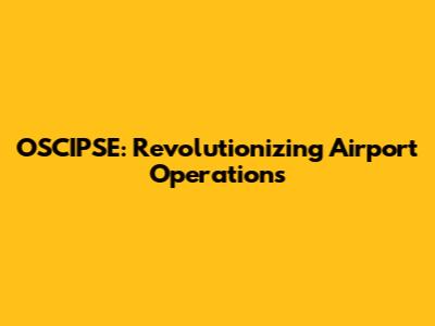 OSCIPSE: Revolutionizing Airport Operations