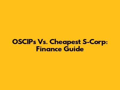 OSCIPs Vs. Cheapest S-Corp: Finance Guide