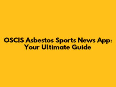 OSCIS Asbestos Sports News App: Your Ultimate Guide